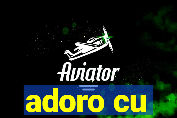 adoro cu